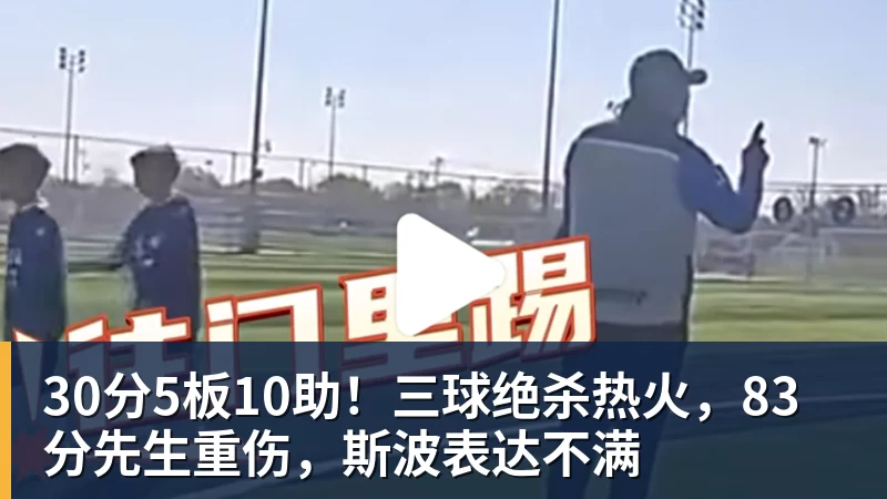 爱游戏体育30分5板10助！三球绝杀热火，83分先生重伤，斯波表达不满