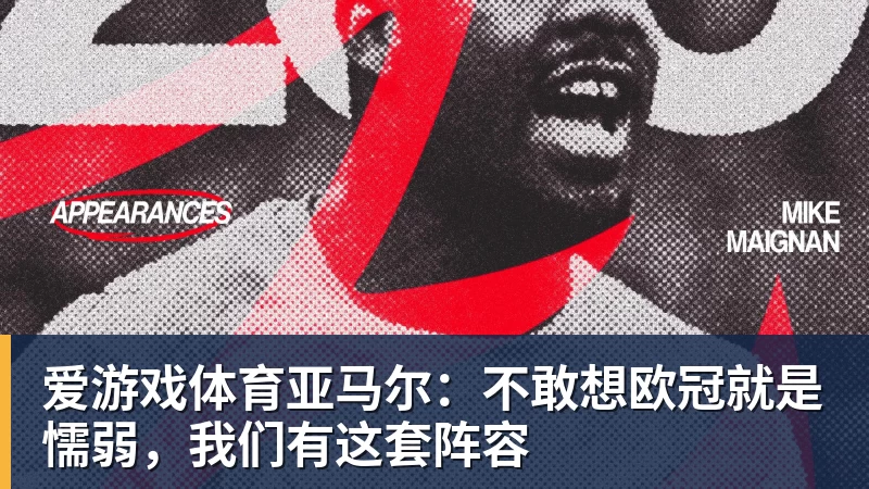 爱游戏体育亚马尔：不敢想欧冠就是懦弱，我们有这套阵容