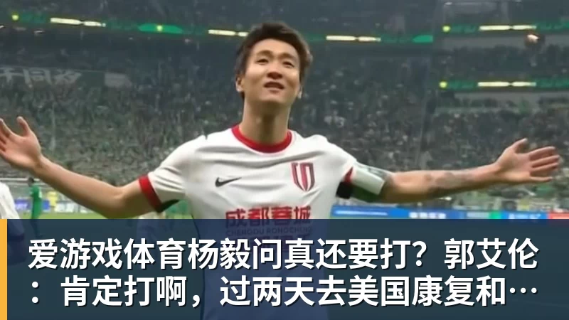 爱游戏体育杨毅问真还要打？郭艾伦：肯定打啊，过两天去美国康复和锻炼
