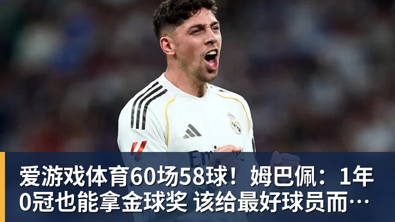 爱游戏体育60场58球！姆巴佩：1年0冠也能拿金球奖 该给最好球员而非最佳团队
