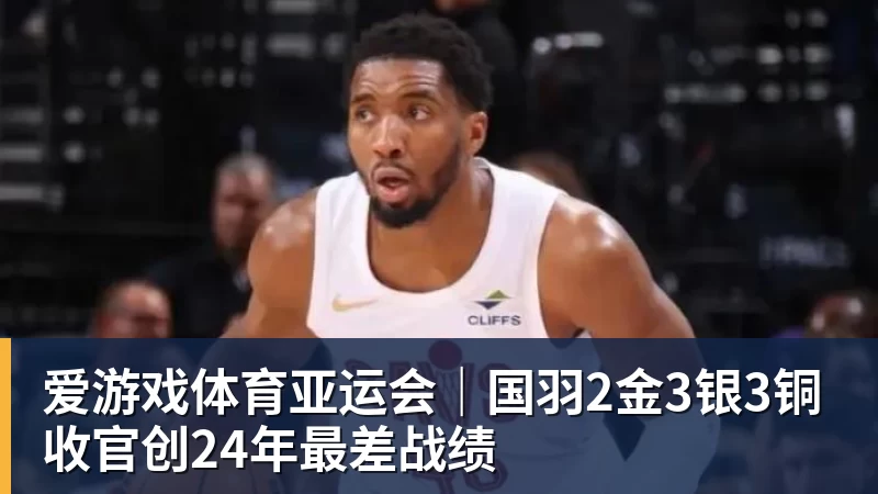 爱游戏体育亚运会｜国羽2金3银3铜收官创24年最差战绩